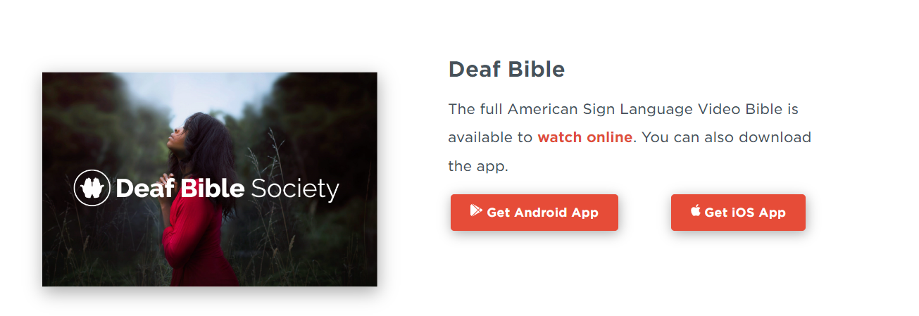 Deaf BibleThe full American Sign Language Video Bible is available to watch online. You can also download the app.